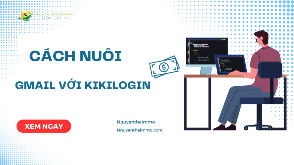 Cách nuôi tài khoản Gmail hàng loạt với Kikilogin
