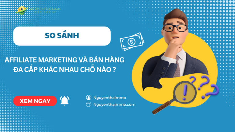 So sánh mô hình Affiliate Marketing và bán hàng đa cấp khác nhau chỗ nào ?