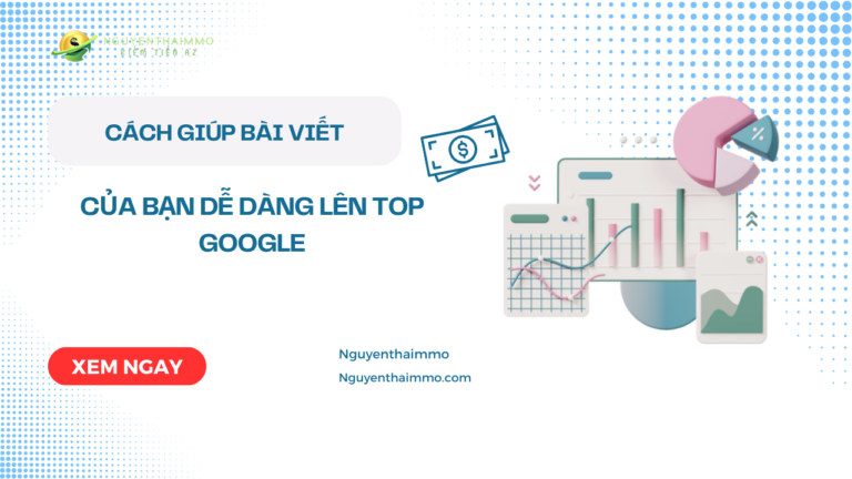 Cách giúp bài viết của bạn dễ dàng lên top Google