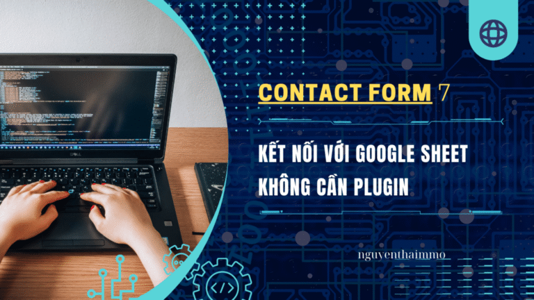 Cách gửi dữ liệu từ Contact From 7 về Google sheets không sử dụng Plugin