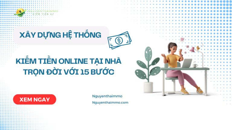 Xây dựng hệ thống kiếm tiền online tại nhà trọn đời với 15 bước