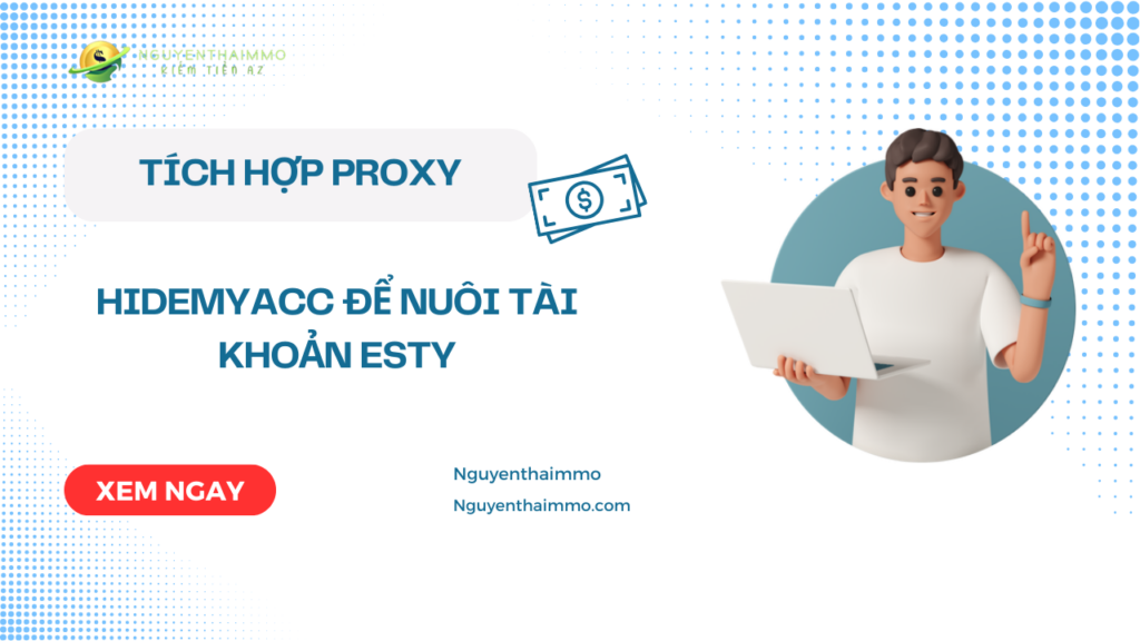 Tích hợp Proxy với HideMyAcc để nuôi tài khoản Esty